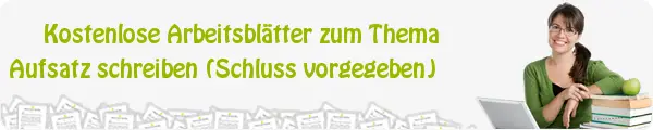 Kostenloses Unterrichtsmaterial zum Thema Aufsatz schreiben (Schluss vorgegeben) downloaden Kostenloses Unterrichtsmaterial zum Thema Aufsatz schreiben (Schluss vorgegeben) downloaden