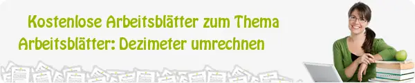 Kostenloses Unterrichtsmaterial zum Thema Arbeitsblätter: Dezimeter umrechnen downloaden